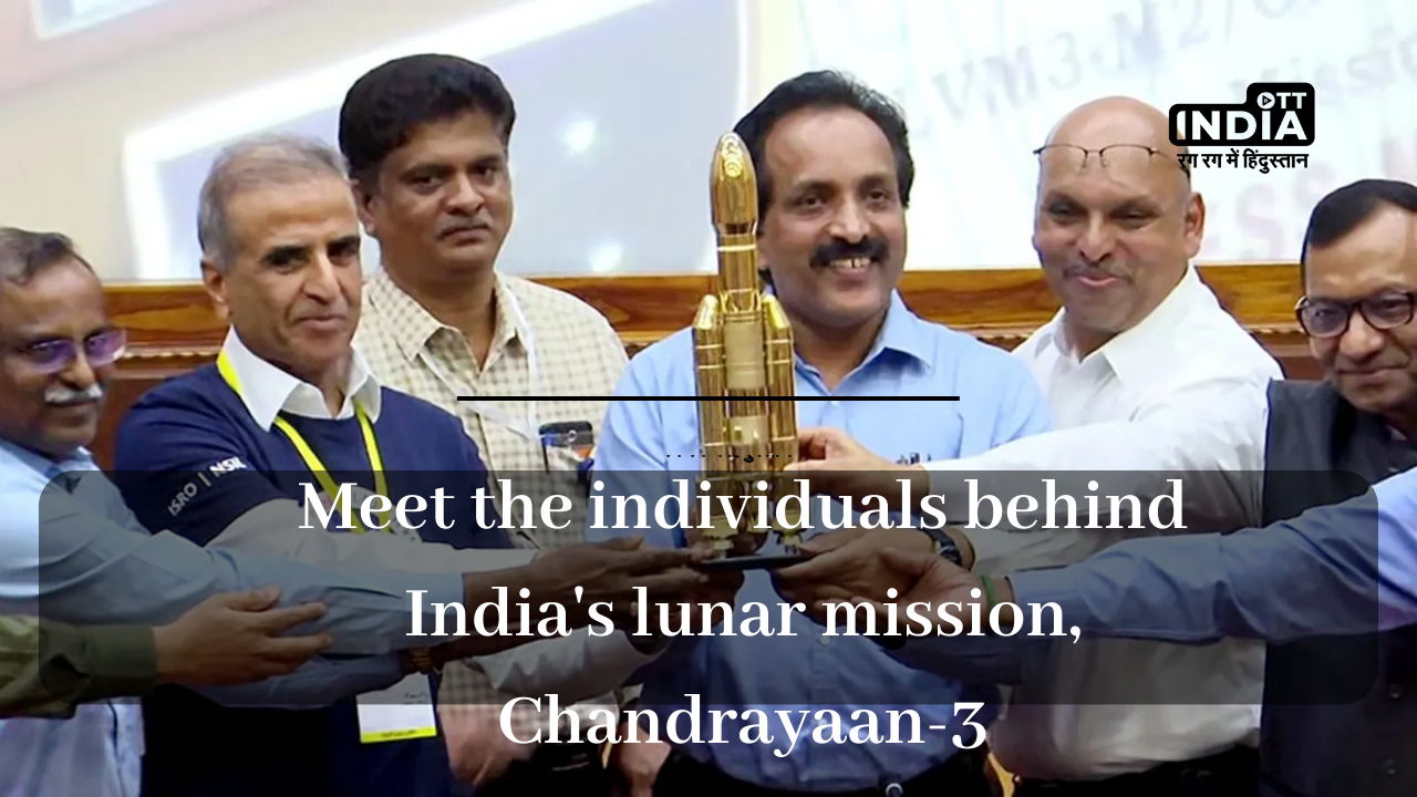 Meet the individuals behind Indias lunar mission, Chandrayaan-3