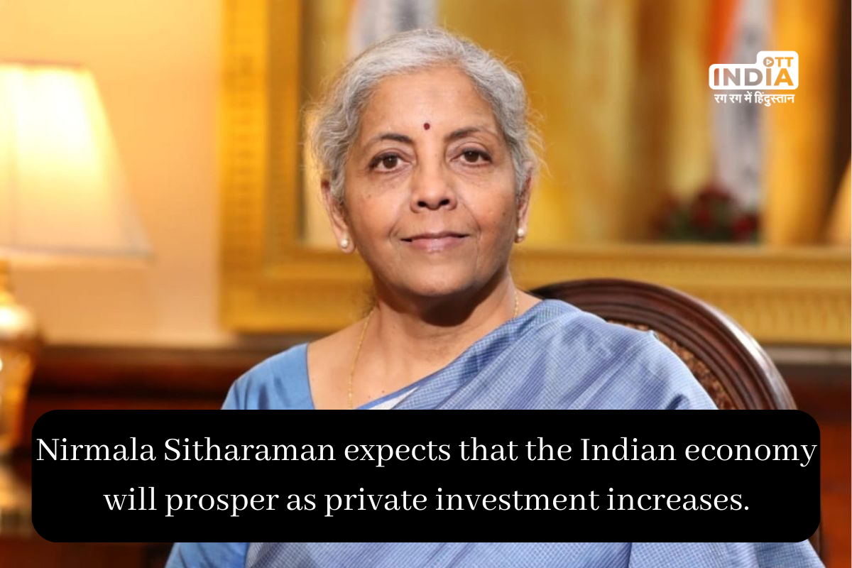 Nirmala Sitharaman: Indian Economy will grow soon as private sector investment has begun to flow into the nation
