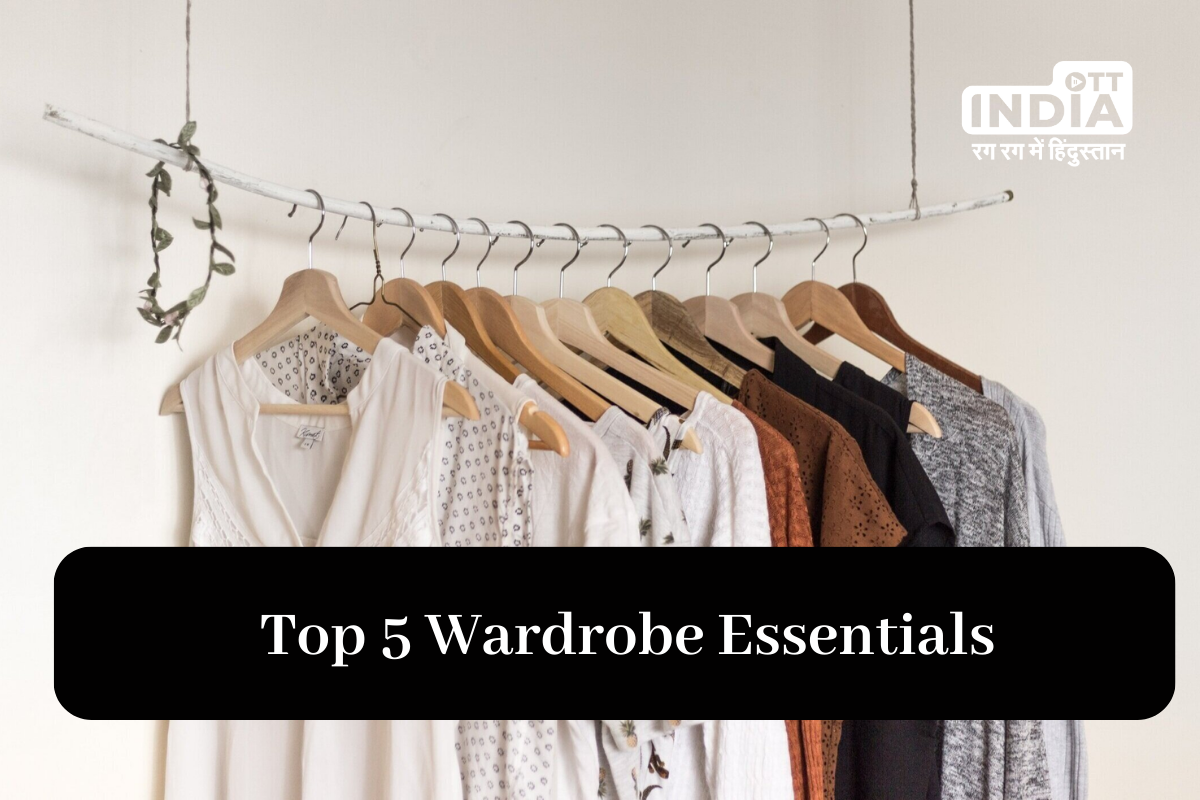 Essential Wardrobe: Top 5 Must-Have Fashion Pieces