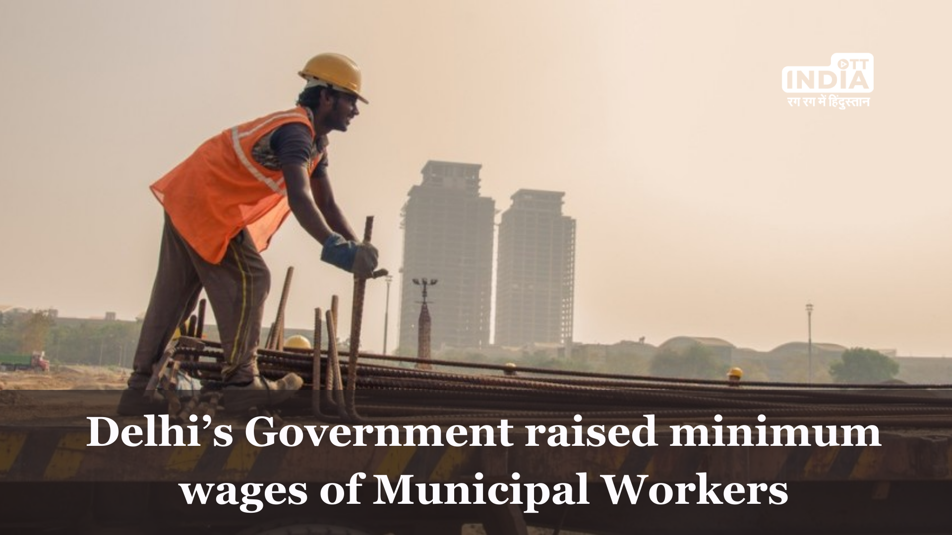 Delhi’s government increased minimum wages of the Municipal Workers: How much will the pay rise be?