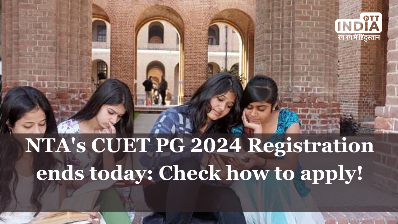 NTAs CUET PG 2024 Registration Deadline Nears: How to Apply