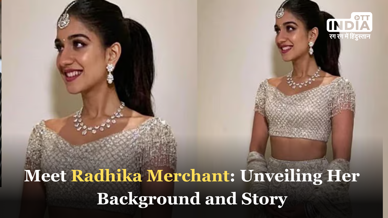 The Prestigious Roots of Radhika Merchant: Insights into Her Family Background