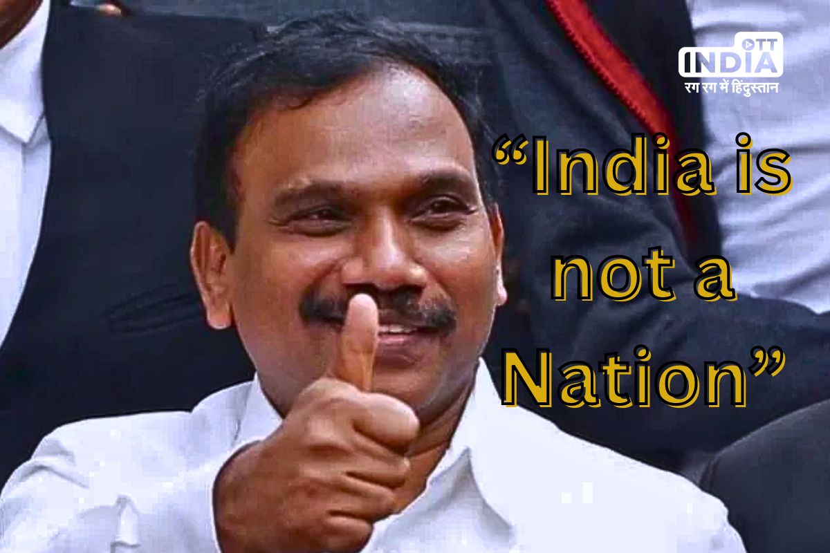 DMK leader A Raja sparked controversy as he said that India is not a nation..